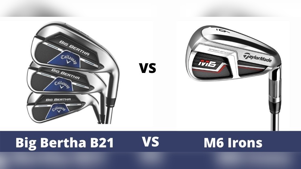 Callaway Big Bertha B21 Vs Taylormade M5 Irons